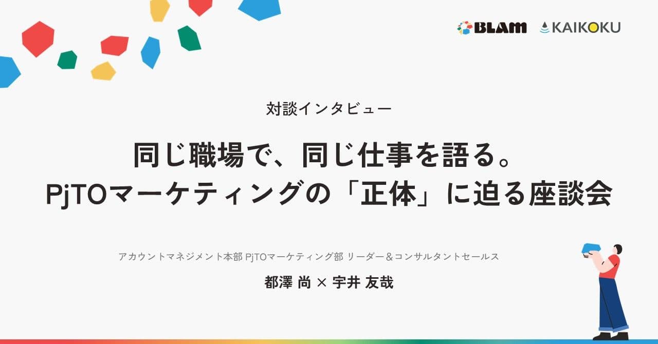 【対談インタビュー】同じ職場で、同じ仕事を語る。 PjTOマーケティングの「正体」に迫る座談会